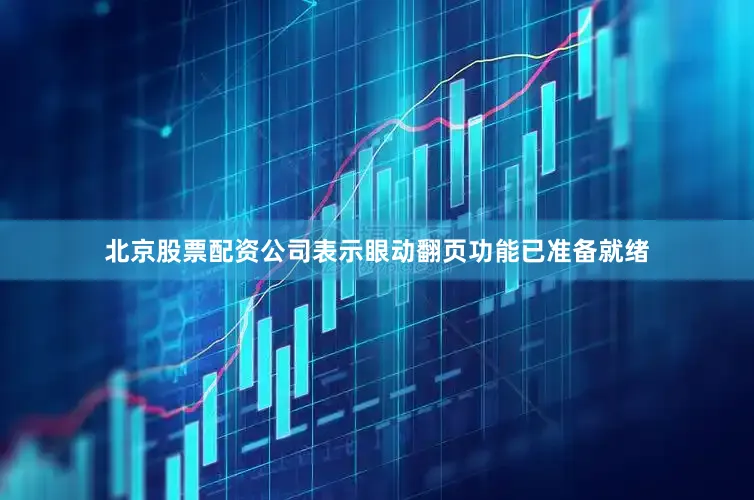 北京股票配资公司表示眼动翻页功能已准备就绪